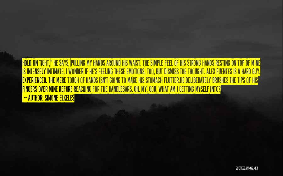 Simone Elkeles Quotes: Hold On Tight, He Says, Pulling My Hands Around His Waist. The Simple Feel Of His Strong Hands Resting On