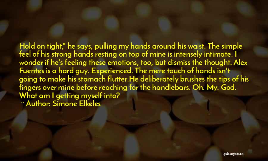 Simone Elkeles Quotes: Hold On Tight, He Says, Pulling My Hands Around His Waist. The Simple Feel Of His Strong Hands Resting On