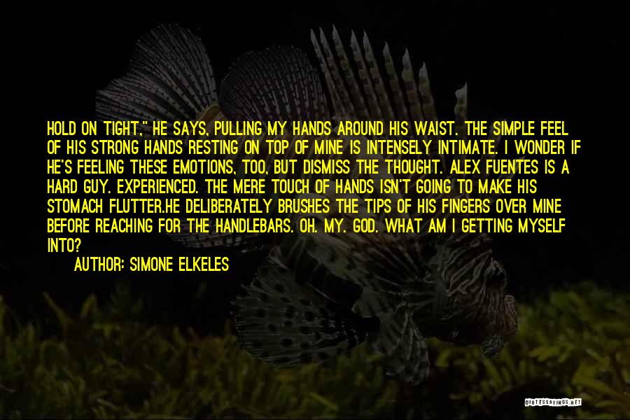 Simone Elkeles Quotes: Hold On Tight, He Says, Pulling My Hands Around His Waist. The Simple Feel Of His Strong Hands Resting On