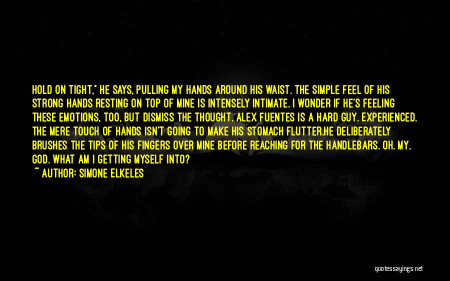 Simone Elkeles Quotes: Hold On Tight, He Says, Pulling My Hands Around His Waist. The Simple Feel Of His Strong Hands Resting On