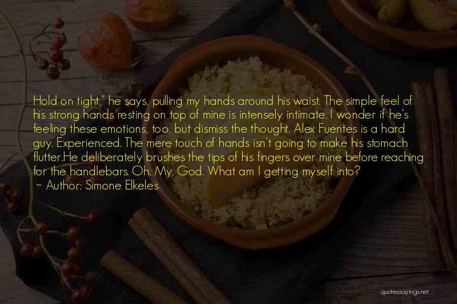 Simone Elkeles Quotes: Hold On Tight, He Says, Pulling My Hands Around His Waist. The Simple Feel Of His Strong Hands Resting On