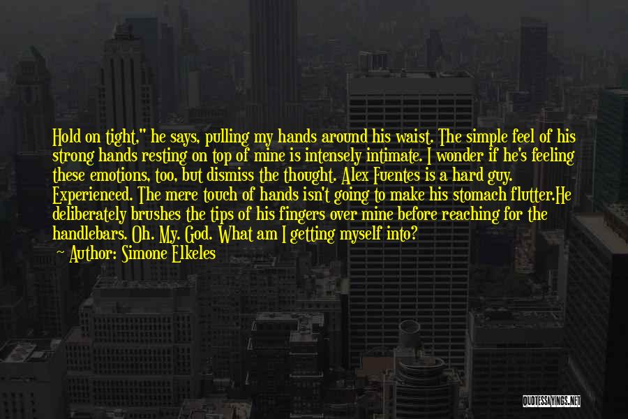 Simone Elkeles Quotes: Hold On Tight, He Says, Pulling My Hands Around His Waist. The Simple Feel Of His Strong Hands Resting On