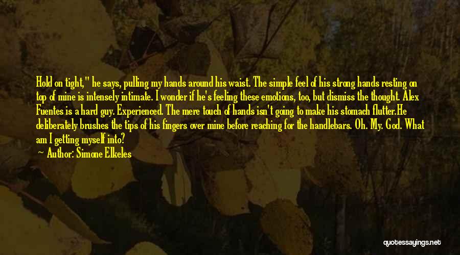 Simone Elkeles Quotes: Hold On Tight, He Says, Pulling My Hands Around His Waist. The Simple Feel Of His Strong Hands Resting On