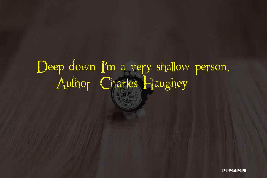 Charles Haughey Quotes: Deep Down I'm A Very Shallow Person.