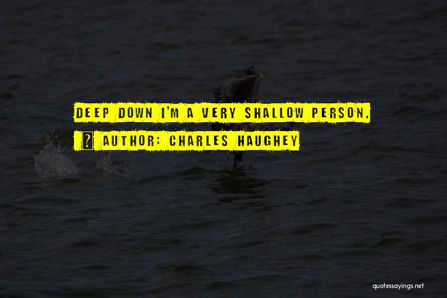 Charles Haughey Quotes: Deep Down I'm A Very Shallow Person.