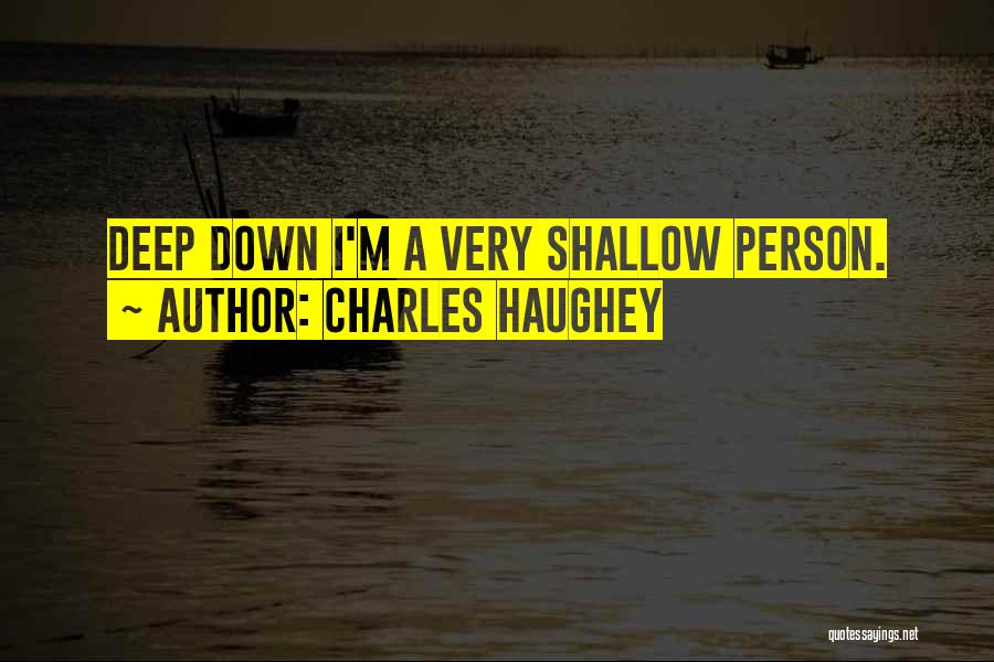 Charles Haughey Quotes: Deep Down I'm A Very Shallow Person.