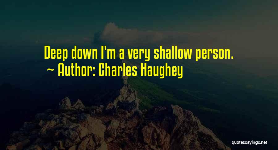 Charles Haughey Quotes: Deep Down I'm A Very Shallow Person.