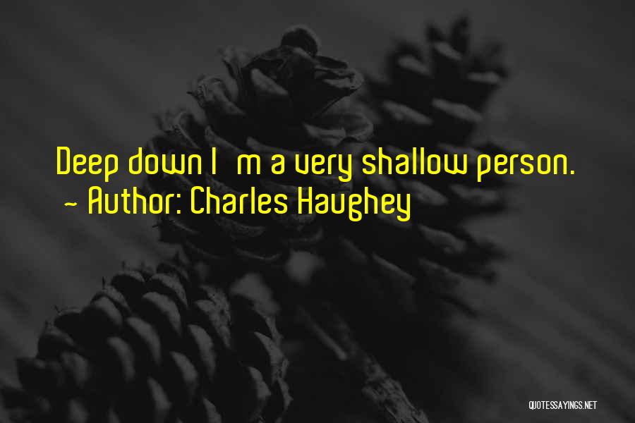 Charles Haughey Quotes: Deep Down I'm A Very Shallow Person.