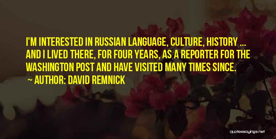 David Remnick Quotes: I'm Interested In Russian Language, Culture, History ... And I Lived There, For Four Years, As A Reporter For The