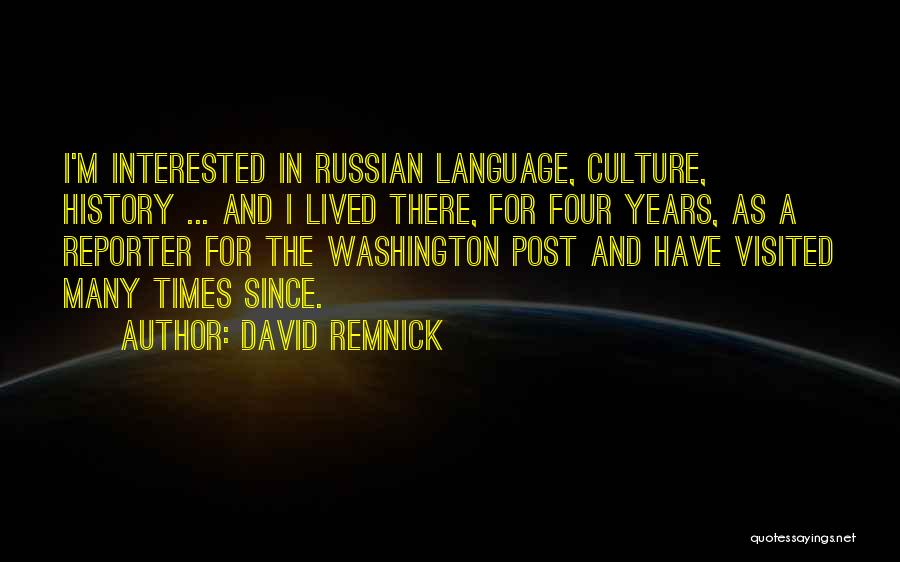 David Remnick Quotes: I'm Interested In Russian Language, Culture, History ... And I Lived There, For Four Years, As A Reporter For The