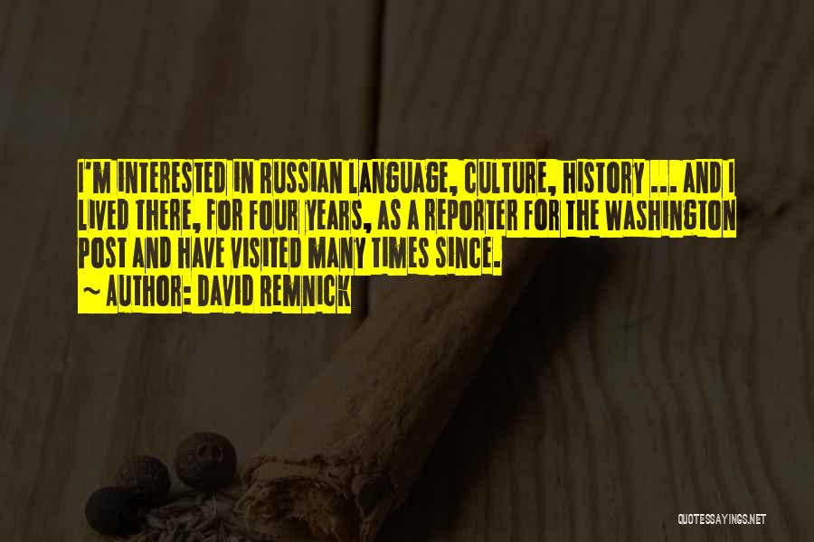 David Remnick Quotes: I'm Interested In Russian Language, Culture, History ... And I Lived There, For Four Years, As A Reporter For The