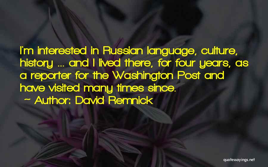 David Remnick Quotes: I'm Interested In Russian Language, Culture, History ... And I Lived There, For Four Years, As A Reporter For The