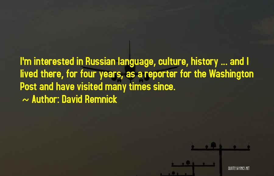 David Remnick Quotes: I'm Interested In Russian Language, Culture, History ... And I Lived There, For Four Years, As A Reporter For The