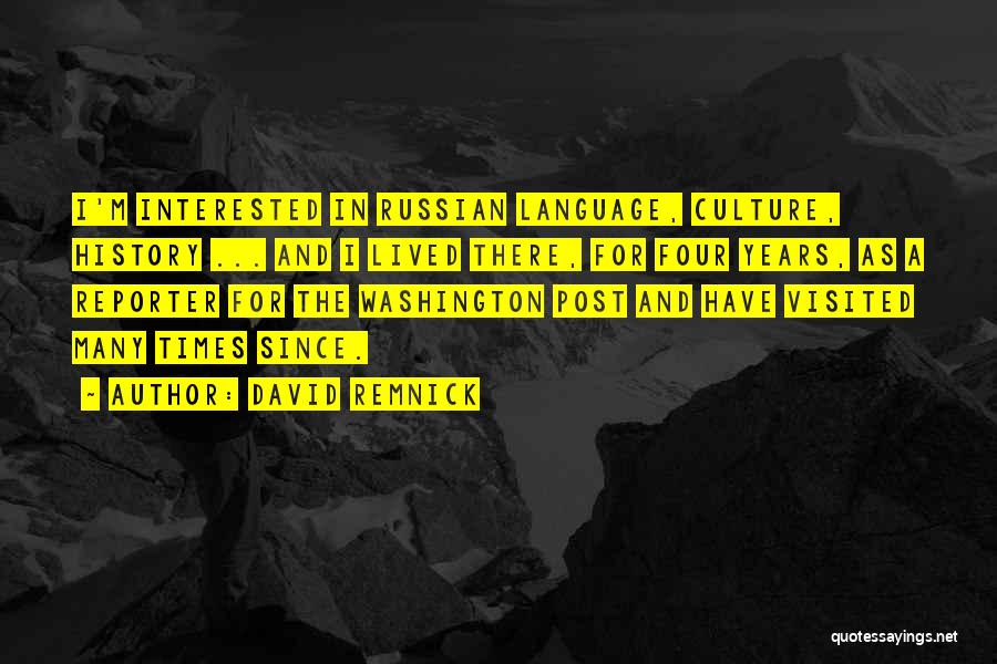 David Remnick Quotes: I'm Interested In Russian Language, Culture, History ... And I Lived There, For Four Years, As A Reporter For The