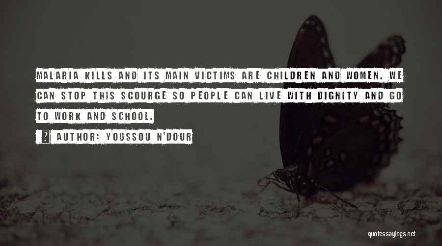 Youssou N'Dour Quotes: Malaria Kills And Its Main Victims Are Children And Women. We Can Stop This Scourge So People Can Live With