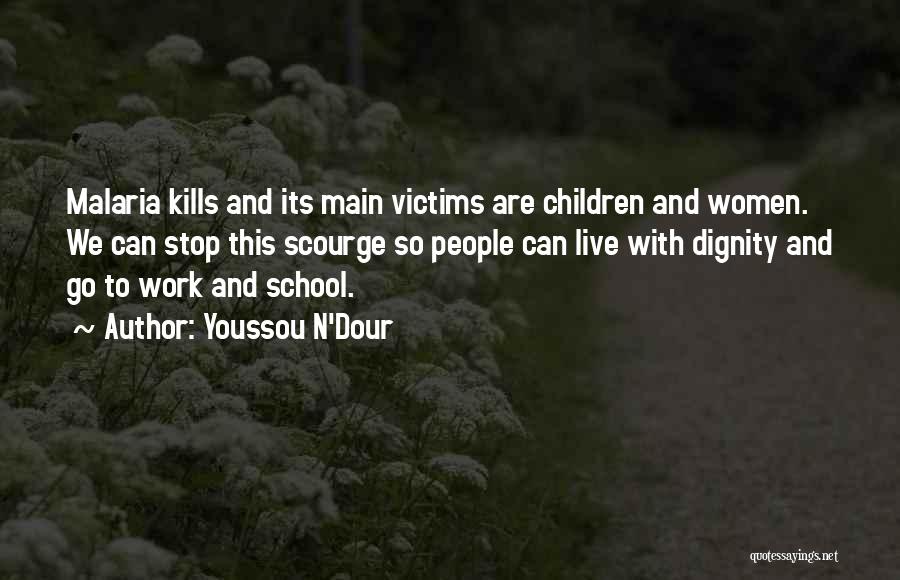 Youssou N'Dour Quotes: Malaria Kills And Its Main Victims Are Children And Women. We Can Stop This Scourge So People Can Live With