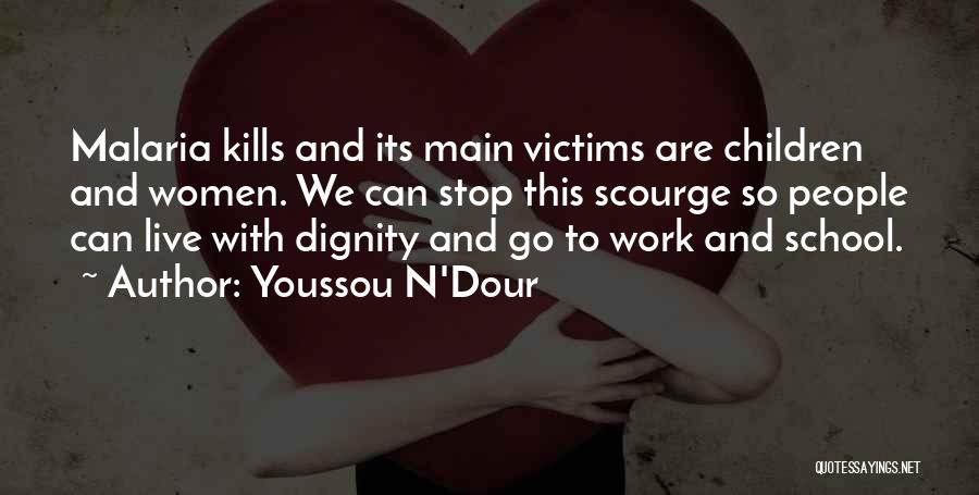 Youssou N'Dour Quotes: Malaria Kills And Its Main Victims Are Children And Women. We Can Stop This Scourge So People Can Live With