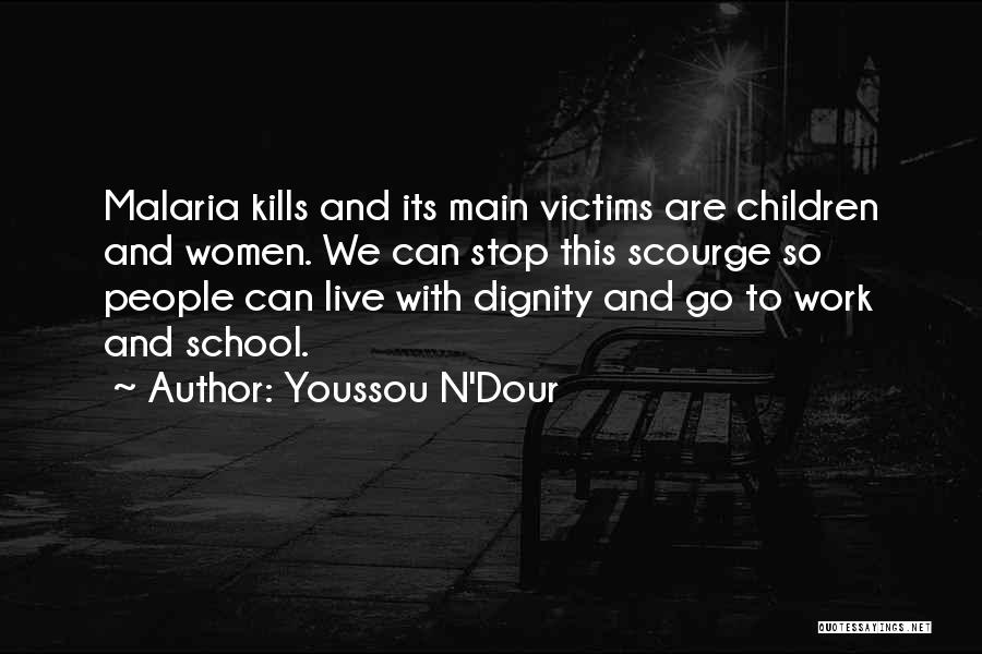 Youssou N'Dour Quotes: Malaria Kills And Its Main Victims Are Children And Women. We Can Stop This Scourge So People Can Live With