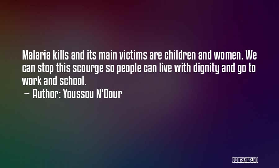 Youssou N'Dour Quotes: Malaria Kills And Its Main Victims Are Children And Women. We Can Stop This Scourge So People Can Live With