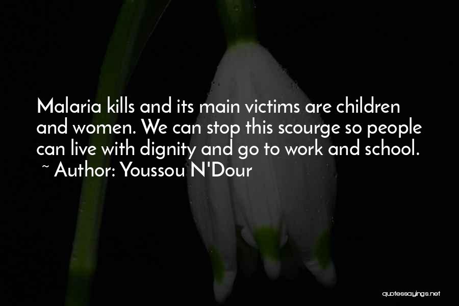 Youssou N'Dour Quotes: Malaria Kills And Its Main Victims Are Children And Women. We Can Stop This Scourge So People Can Live With