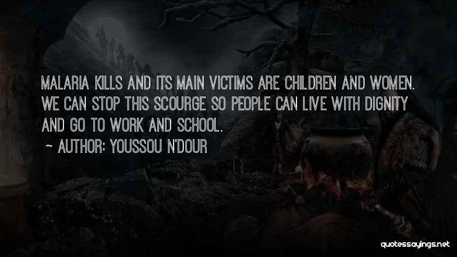 Youssou N'Dour Quotes: Malaria Kills And Its Main Victims Are Children And Women. We Can Stop This Scourge So People Can Live With