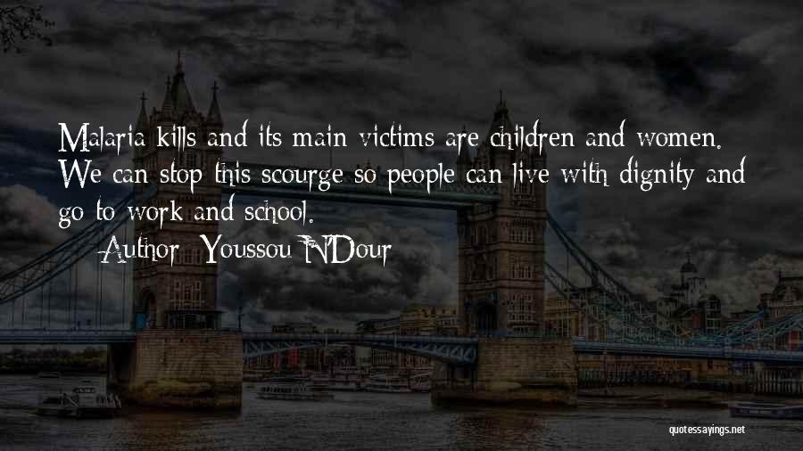 Youssou N'Dour Quotes: Malaria Kills And Its Main Victims Are Children And Women. We Can Stop This Scourge So People Can Live With