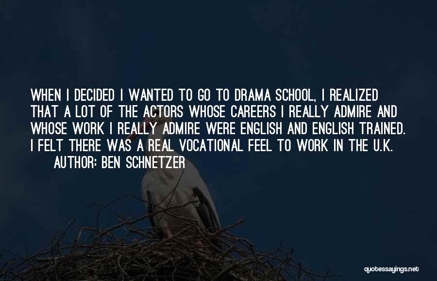 Ben Schnetzer Quotes: When I Decided I Wanted To Go To Drama School, I Realized That A Lot Of The Actors Whose Careers