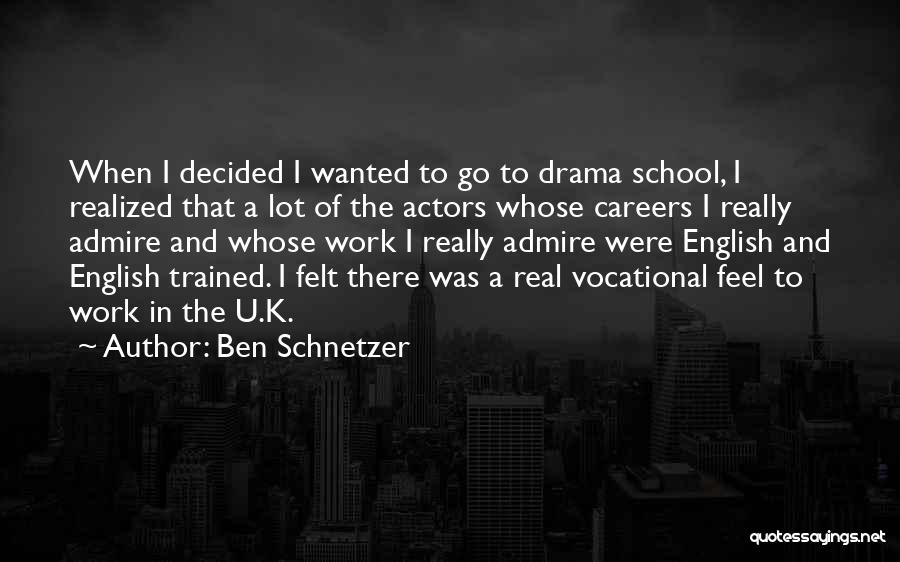 Ben Schnetzer Quotes: When I Decided I Wanted To Go To Drama School, I Realized That A Lot Of The Actors Whose Careers