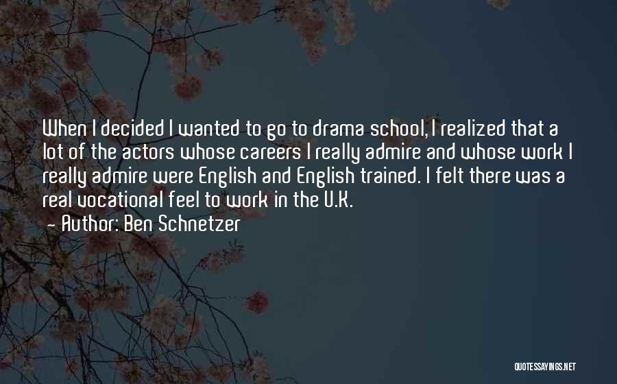 Ben Schnetzer Quotes: When I Decided I Wanted To Go To Drama School, I Realized That A Lot Of The Actors Whose Careers