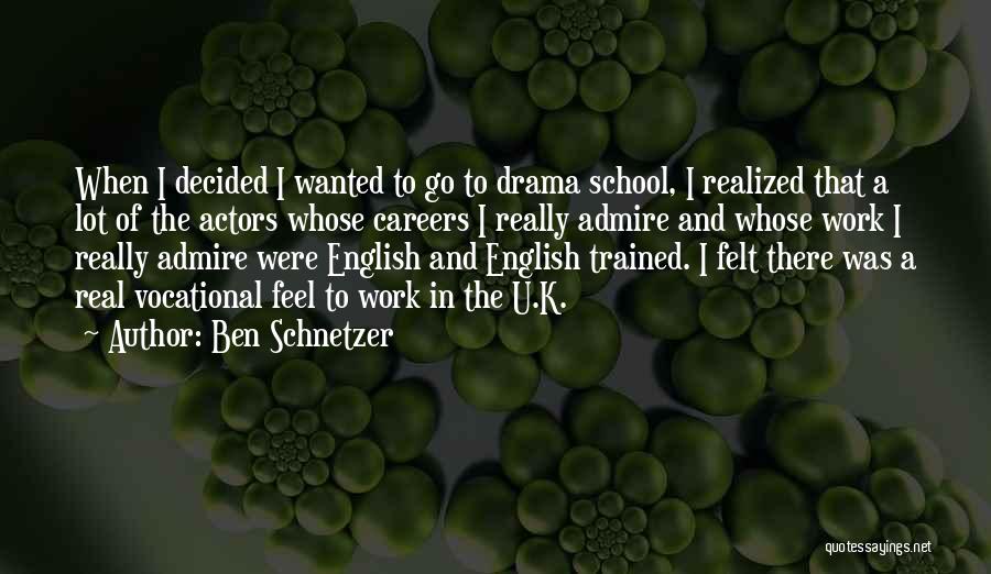 Ben Schnetzer Quotes: When I Decided I Wanted To Go To Drama School, I Realized That A Lot Of The Actors Whose Careers