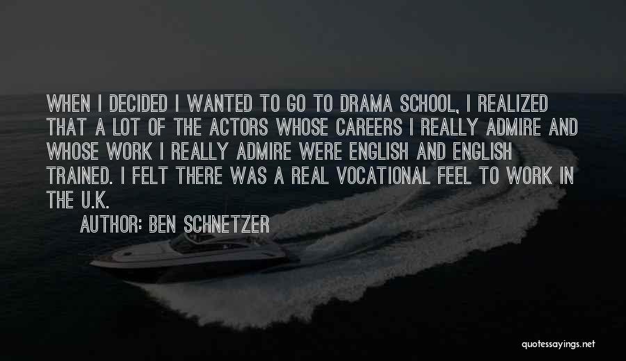 Ben Schnetzer Quotes: When I Decided I Wanted To Go To Drama School, I Realized That A Lot Of The Actors Whose Careers