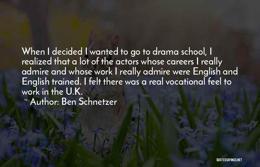 Ben Schnetzer Quotes: When I Decided I Wanted To Go To Drama School, I Realized That A Lot Of The Actors Whose Careers