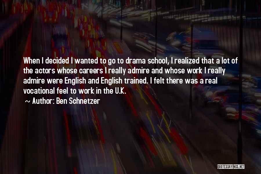 Ben Schnetzer Quotes: When I Decided I Wanted To Go To Drama School, I Realized That A Lot Of The Actors Whose Careers