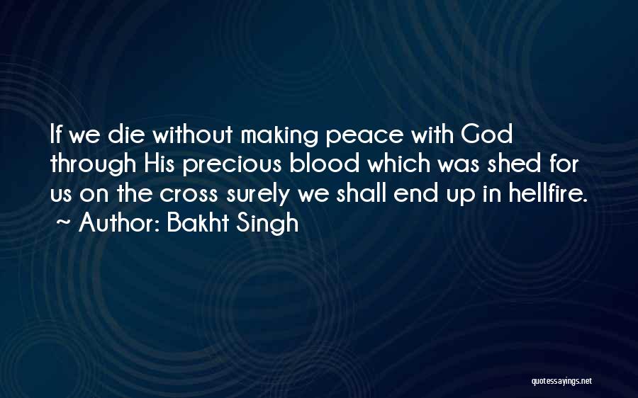 Bakht Singh Quotes: If We Die Without Making Peace With God Through His Precious Blood Which Was Shed For Us On The Cross