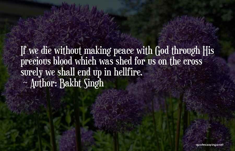 Bakht Singh Quotes: If We Die Without Making Peace With God Through His Precious Blood Which Was Shed For Us On The Cross