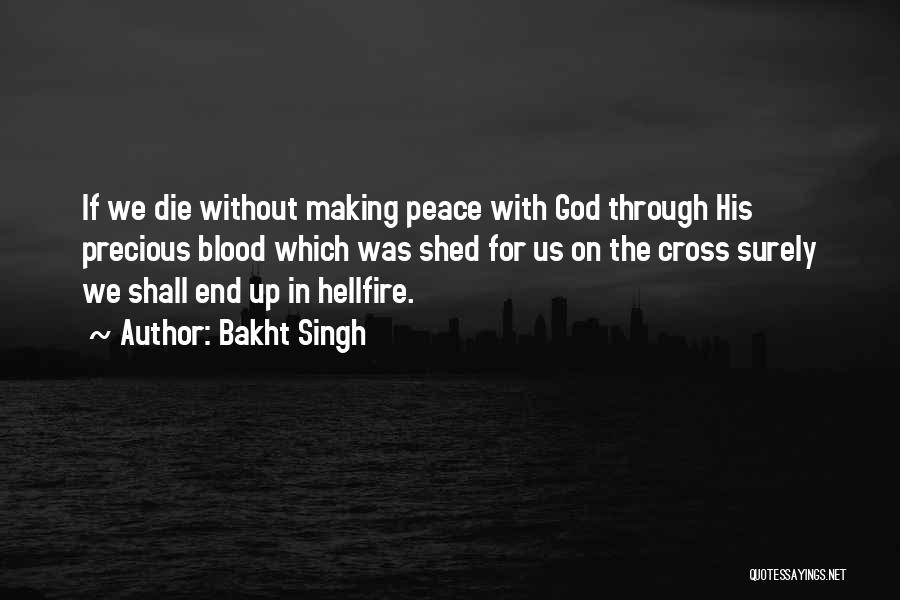 Bakht Singh Quotes: If We Die Without Making Peace With God Through His Precious Blood Which Was Shed For Us On The Cross