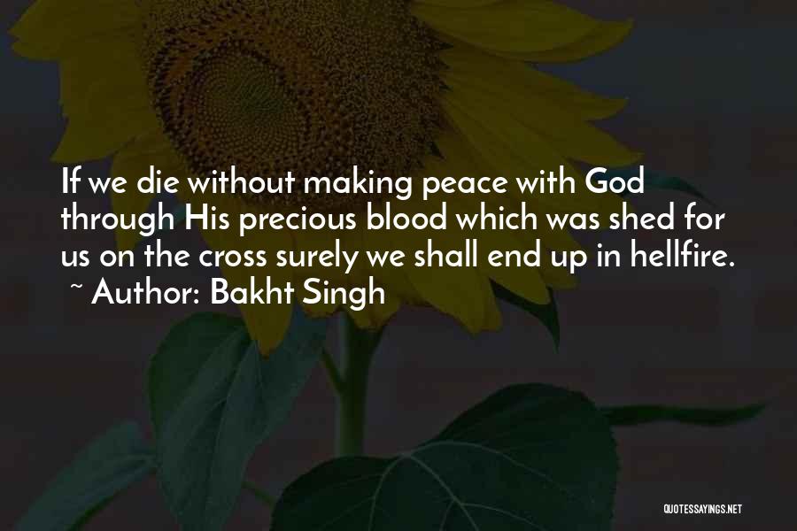 Bakht Singh Quotes: If We Die Without Making Peace With God Through His Precious Blood Which Was Shed For Us On The Cross