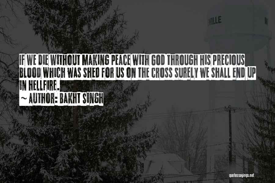 Bakht Singh Quotes: If We Die Without Making Peace With God Through His Precious Blood Which Was Shed For Us On The Cross