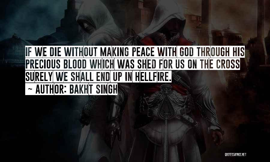 Bakht Singh Quotes: If We Die Without Making Peace With God Through His Precious Blood Which Was Shed For Us On The Cross