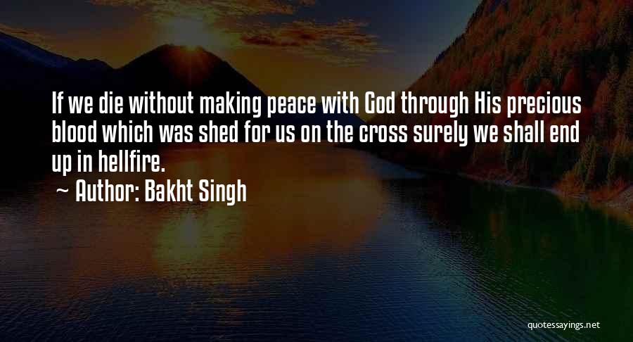 Bakht Singh Quotes: If We Die Without Making Peace With God Through His Precious Blood Which Was Shed For Us On The Cross