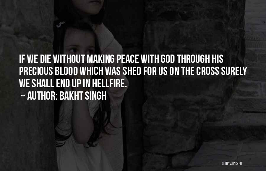Bakht Singh Quotes: If We Die Without Making Peace With God Through His Precious Blood Which Was Shed For Us On The Cross