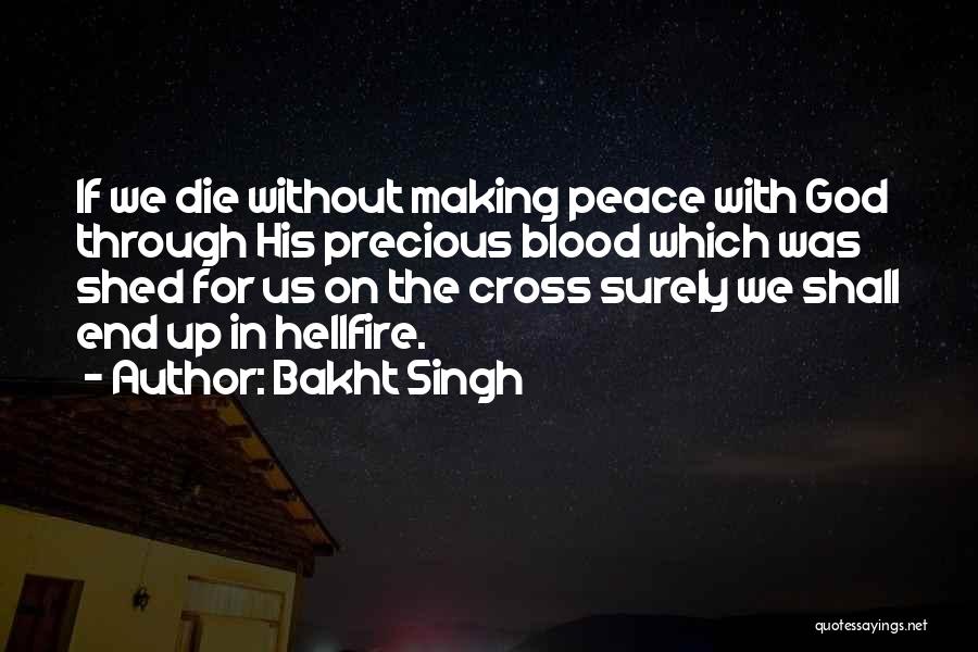 Bakht Singh Quotes: If We Die Without Making Peace With God Through His Precious Blood Which Was Shed For Us On The Cross