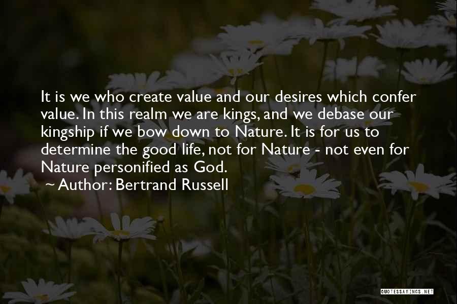 Bertrand Russell Quotes: It Is We Who Create Value And Our Desires Which Confer Value. In This Realm We Are Kings, And We