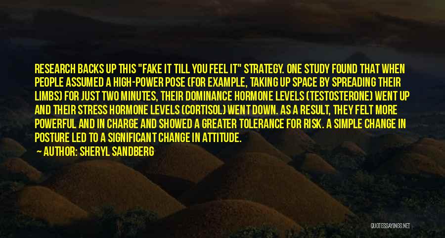 Sheryl Sandberg Quotes: Research Backs Up This Fake It Till You Feel It Strategy. One Study Found That When People Assumed A High-power