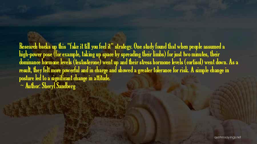 Sheryl Sandberg Quotes: Research Backs Up This Fake It Till You Feel It Strategy. One Study Found That When People Assumed A High-power