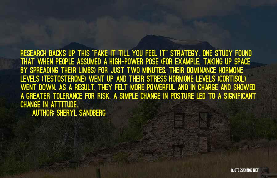 Sheryl Sandberg Quotes: Research Backs Up This Fake It Till You Feel It Strategy. One Study Found That When People Assumed A High-power