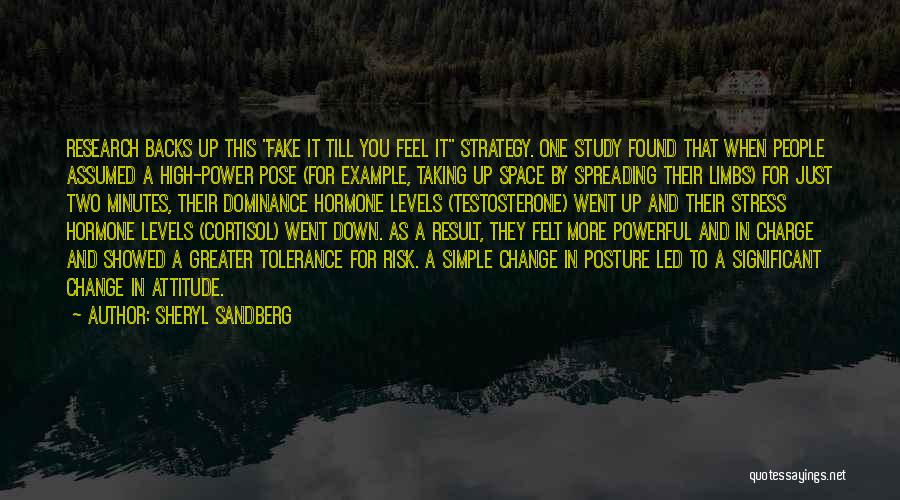 Sheryl Sandberg Quotes: Research Backs Up This Fake It Till You Feel It Strategy. One Study Found That When People Assumed A High-power