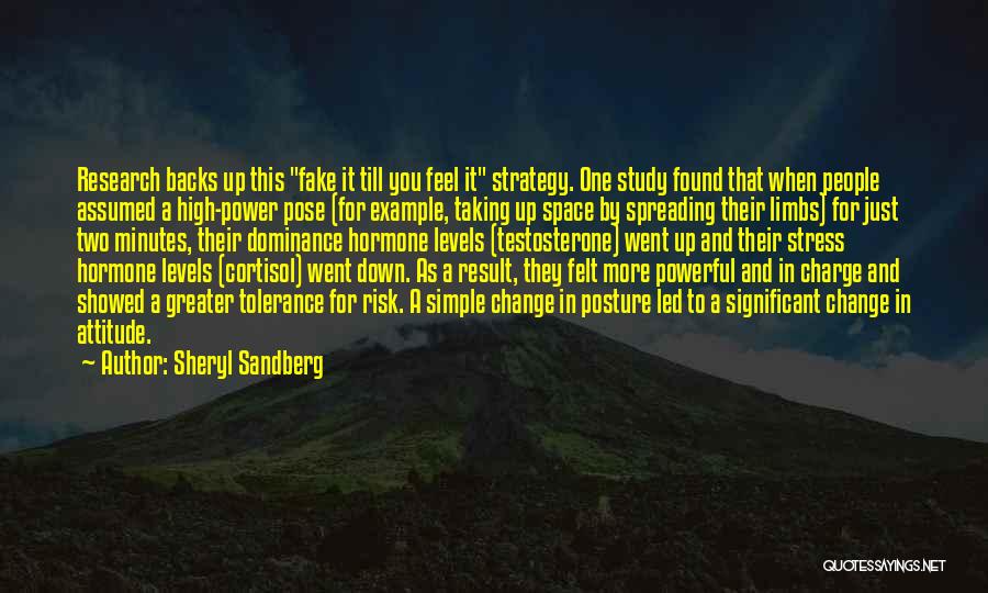 Sheryl Sandberg Quotes: Research Backs Up This Fake It Till You Feel It Strategy. One Study Found That When People Assumed A High-power