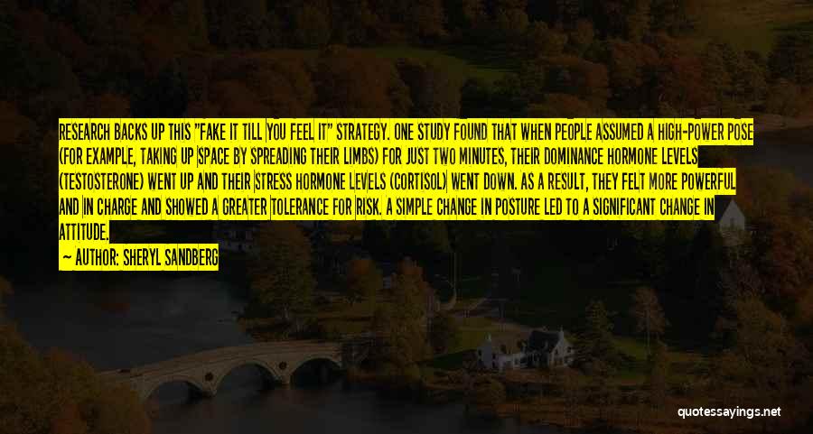 Sheryl Sandberg Quotes: Research Backs Up This Fake It Till You Feel It Strategy. One Study Found That When People Assumed A High-power