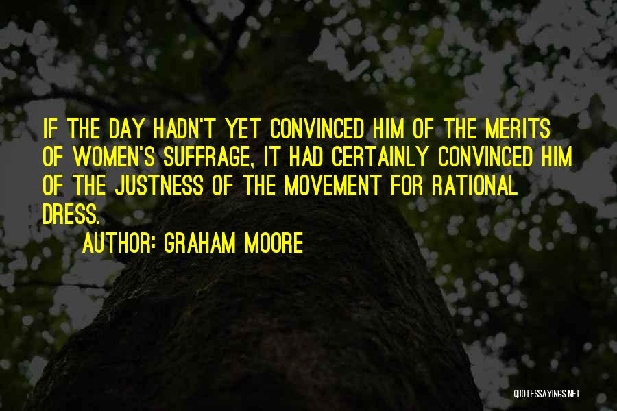 Graham Moore Quotes: If The Day Hadn't Yet Convinced Him Of The Merits Of Women's Suffrage, It Had Certainly Convinced Him Of The